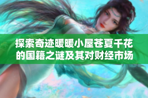 探索奇迹暖暖小屋苍夏千花的国籍之谜及其对财经市场的潜在影响分析