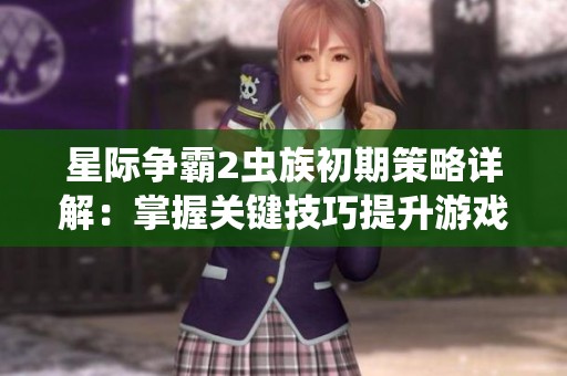 星际争霸2虫族初期策略详解：掌握关键技巧提升游戏胜率技巧