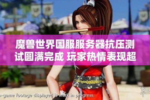 魔兽世界国服服务器抗压测试圆满完成 玩家热情表现超出预期
