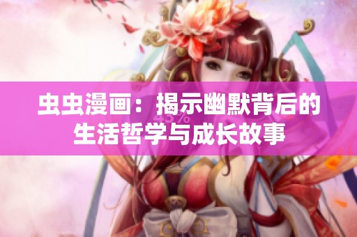 虫虫漫画：揭示幽默背后的生活哲学与成长故事
