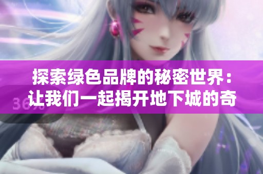 探索绿色品牌的秘密世界：让我们一起揭开地下城的奇幻冒险之旅