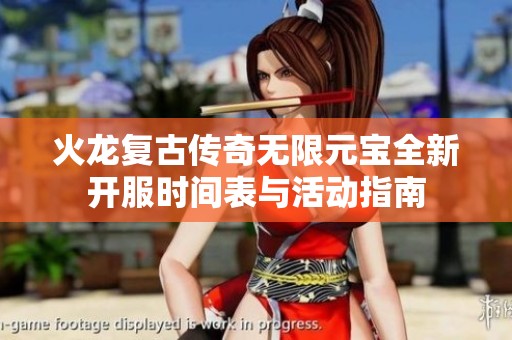 火龙复古传奇无限元宝全新开服时间表与活动指南