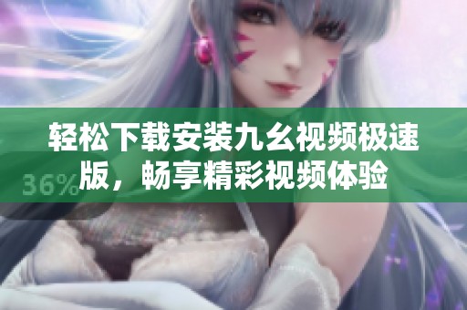 轻松下载安装九幺视频极速版，畅享精彩视频体验