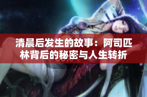 清晨后发生的故事：阿司匹林背后的秘密与人生转折