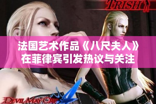 法国艺术作品《八尺夫人》在菲律宾引发热议与关注