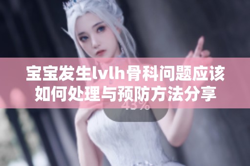宝宝发生lvlh骨科问题应该如何处理与预防方法分享