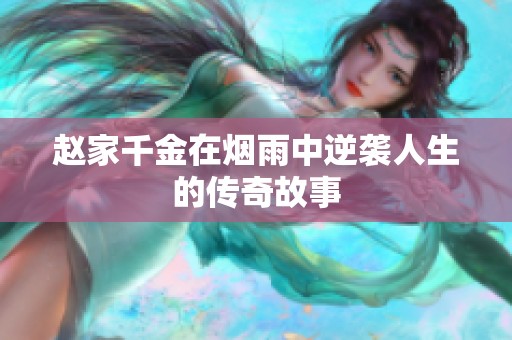 赵家千金在烟雨中逆袭人生的传奇故事