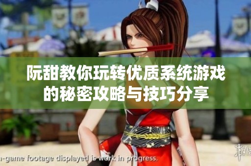 阮甜教你玩转优质系统游戏的秘密攻略与技巧分享