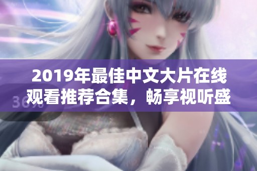 2019年最佳中文大片在线观看推荐合集，畅享视听盛宴