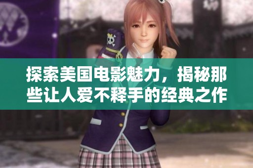 探索美国电影魅力，揭秘那些让人爱不释手的经典之作