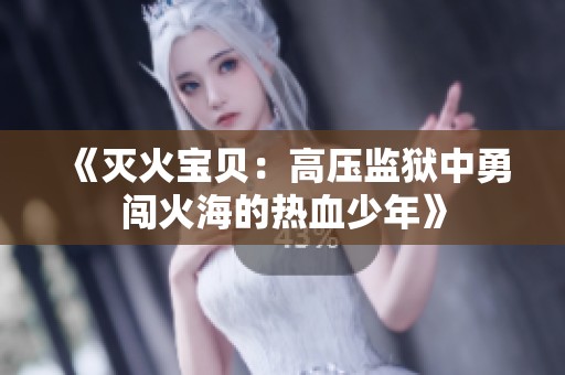 《灭火宝贝：高压监狱中勇闯火海的热血少年》