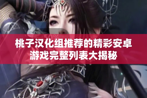 桃子汉化组推荐的精彩安卓游戏完整列表大揭秘