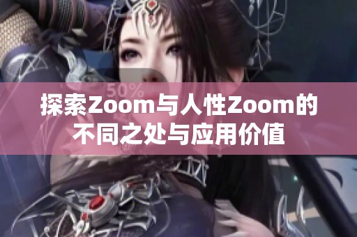 探索Zoom与人性Zoom的不同之处与应用价值
