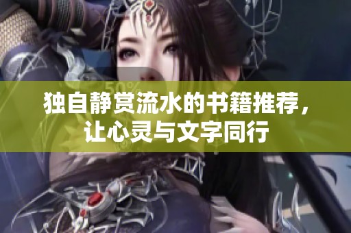 独自静赏流水的书籍推荐，让心灵与文字同行