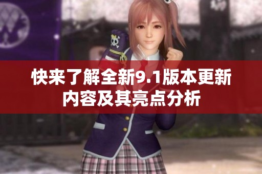 快来了解全新9.1版本更新内容及其亮点分析