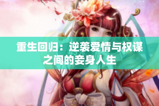 重生回归：逆袭爱情与权谋之间的妾身人生
