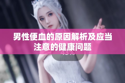 男性便血的原因解析及应当注意的健康问题