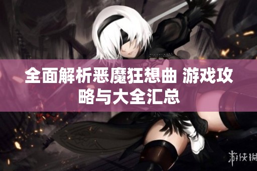 全面解析恶魔狂想曲 游戏攻略与大全汇总