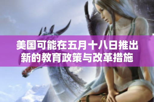 美国可能在五月十八日推出新的教育政策与改革措施
