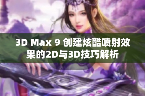 3D Max 9 创建炫酷喷射效果的2D与3D技巧解析