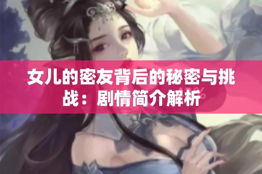 女儿的密友背后的秘密与挑战：剧情简介解析