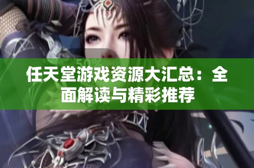 任天堂游戏资源大汇总：全面解读与精彩推荐