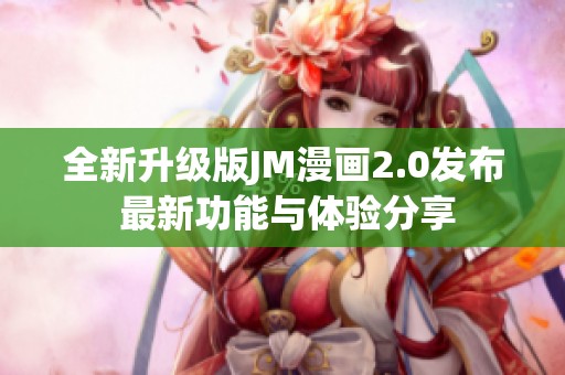 全新升级版JM漫画2.0发布 最新功能与体验分享