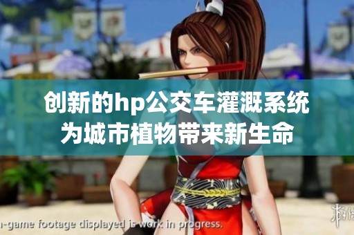 创新的hp公交车灌溉系统为城市植物带来新生命