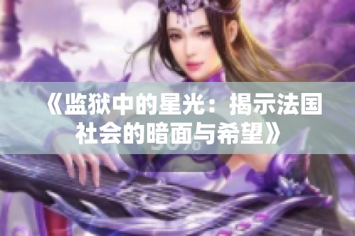《监狱中的星光：揭示法国社会的暗面与希望》