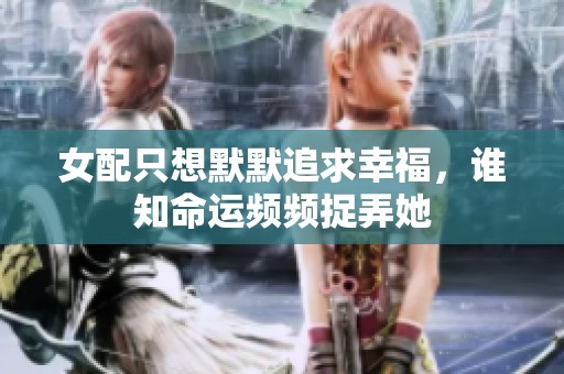 女配只想默默追求幸福，谁知命运频频捉弄她