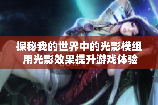 探秘我的世界中的光影模组 用光影效果提升游戏体验与乐趣