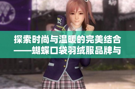 探索时尚与温暖的完美结合——蝴蝶口袋羽绒服品牌与图片集锦