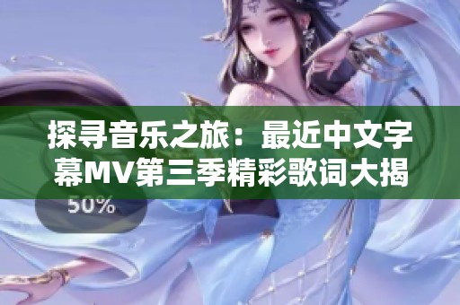探寻音乐之旅：最近中文字幕MV第三季精彩歌词大揭密