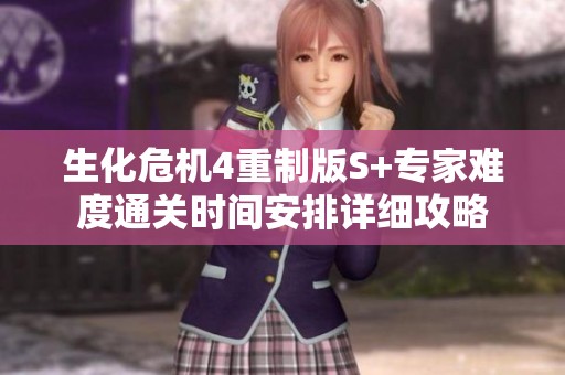 生化危机4重制版S+专家难度通关时间安排详细攻略