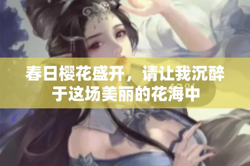 春日樱花盛开，请让我沉醉于这场美丽的花海中