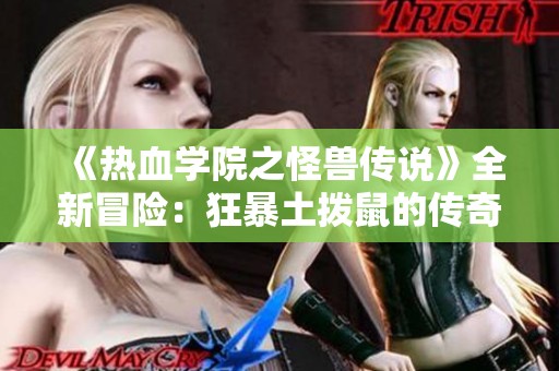 《热血学院之怪兽传说》全新冒险：狂暴土拨鼠的传奇崛起！