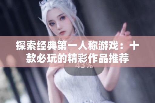 探索经典第一人称游戏：十款必玩的精彩作品推荐