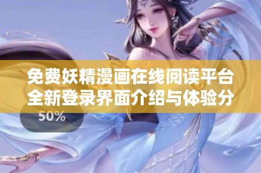 免费妖精漫画在线阅读平台全新登录界面介绍与体验分享