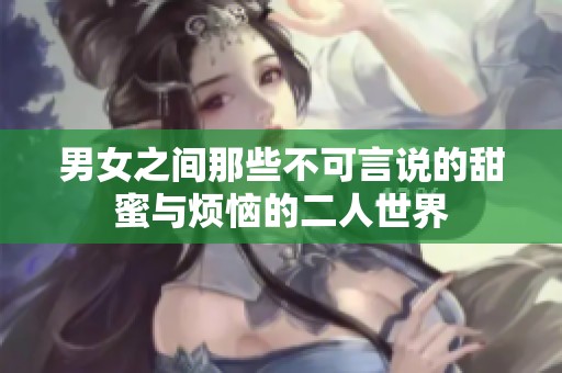 男女之间那些不可言说的甜蜜与烦恼的二人世界