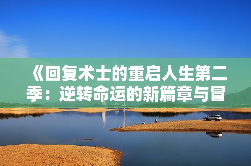 《回复术士的重启人生第二季：逆转命运的新篇章与冒险》