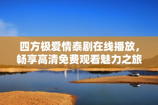 四方极爱情泰剧在线播放，畅享高清免费观看魅力之旅！