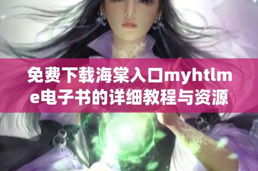免费下载海棠入口myhtlme电子书的详细教程与资源分享