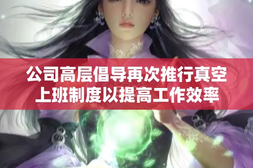 公司高层倡导再次推行真空上班制度以提高工作效率