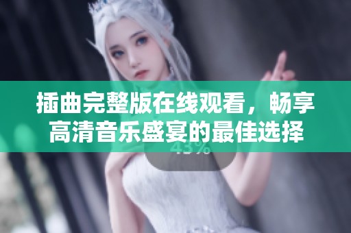 插曲完整版在线观看，畅享高清音乐盛宴的最佳选择