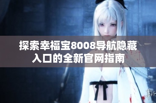 探索幸福宝8008导航隐藏入口的全新官网指南