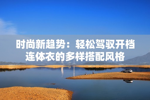 时尚新趋势：轻松驾驭开档连体衣的多样搭配风格