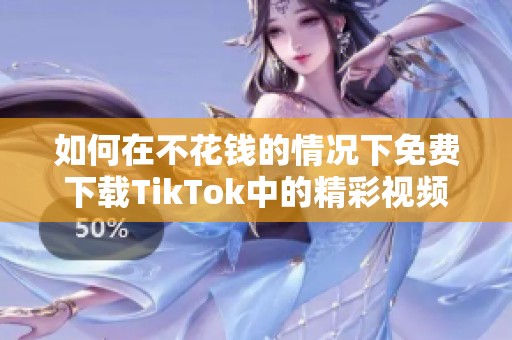 如何在不花钱的情况下免费下载TikTok中的精彩视频