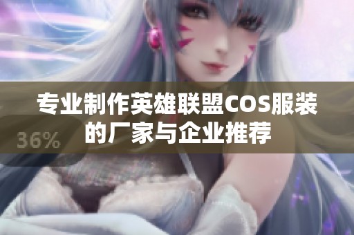 专业制作英雄联盟COS服装的厂家与企业推荐