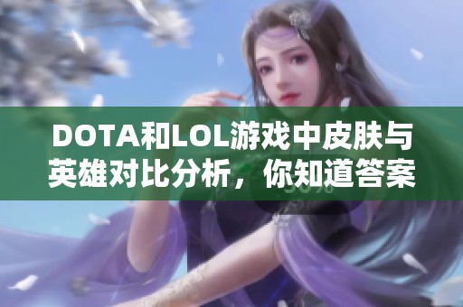 DOTA和LOL游戏中皮肤与英雄对比分析，你知道答案吗