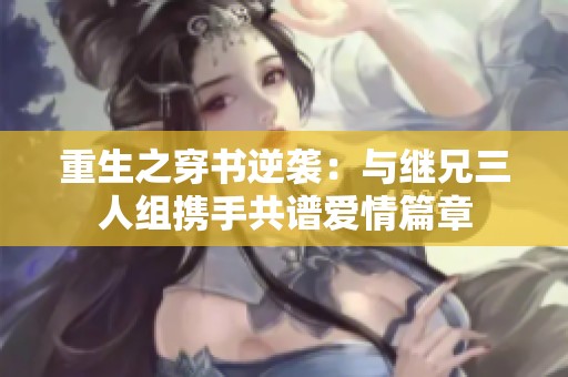 重生之穿书逆袭：与继兄三人组携手共谱爱情篇章